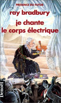 Je Chante Le Corps électrique - Ray Bradbury