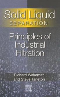 Solid/Liquid Separation: Principles of Industrial Filtration - Richard J. Wakeman, Richard Wakeman