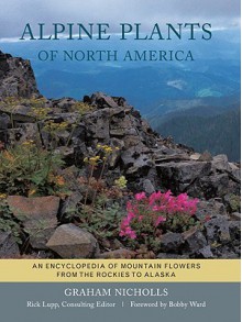 Alpine Plants of North America: An Encyclopedia of Mountain Flowers from the Rockies to Alaska - Graham Nicholls