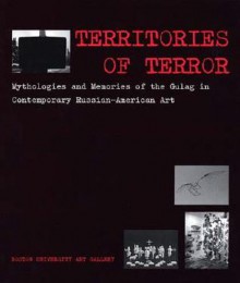 Territories of Terror: Mythologies and Memories of the Gulag in Contemporary Russian-American Art - Svetlana Boym