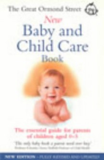 The Great Ormond Street New Baby & Child Care Book: The Essential Guide for Parents of Children Aged 0-5 - Tessa Hilton