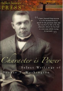 Character is Power: Select Writings of Booker T. Washington (Three books in one volume!) - Booker T. Washington, Travis S. Greer