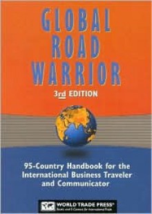 The Global Road Warrior: 95-Country Handbook for the International Business Traveler and Communicator - Sibylla Putzi, Joe Reif, Camila Rabello Di Carvalho, Monoru Kosaka