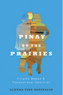 Pinay on the Prairies: Filipino Women and Transnational Identities - Glenda Tibe Bonifacio