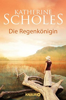 Die Regenkönigin: Roman (KNAUR eRIGINALS) - Katherine Scholes, Margarethe van Pèe