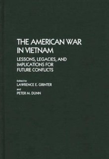 The American War In Vietnam: Lessons, Legacies, And Implications For Future Conflicts - Lawrence E. Grinter, Peter M. Dunn