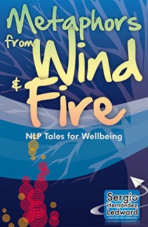 Metaphors from Wind & Fire: NLP Tales for Wellbeing - Sergio Hernández Ledward, José Merino Pérez, Nick LeForce