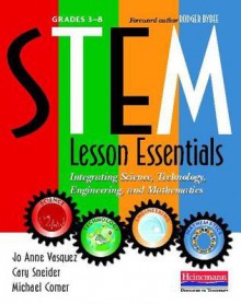 Stem Lesson Essentials, Grades 3-8: Integrating Science, Technology, Engineering, and Mathematics - Joann Comer Vazquez, Jo Anne Vasquez, Michael Comer, Cary Sneider, Rodger W Bybee