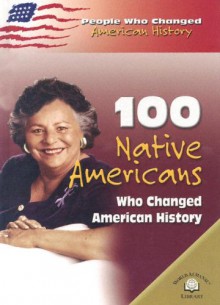 100 Native Americans Who Changed American History (People Who Changed History) - Bonnie Juettner