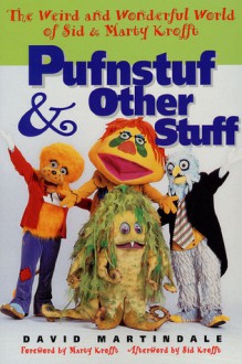 Pufnstuf & Other Stuff: The Weird and Wonderful World of Sid & Marty Krofft - David Martindale