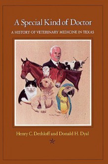 A Special Kind of Doctor: A History of Veterinary Medicine in Texas - Henry C. Dethloff, Donald H. Dyal