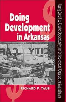 Doing Development in Arkansas: Using Credit to Create Opportunity - Richard P. Taub