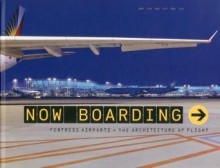 Now Boarding: Fentress Airports and the Architecture of Flight - Donald Albrecht