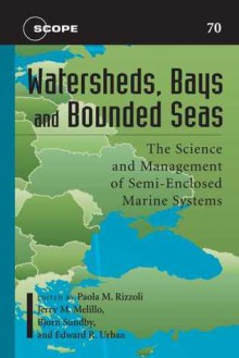 Watersheds, Bays, and Bounded Seas: The Science and Management of Semi-Enclosed Marine Systems (Scientific Committee on Problems of the Environment (SCOPE) Series) - Edward R. Urban Jr., Paola Malanotte-Rizzoli, Jerry M. Melillo, Edward R. Urban, Bjorn Sundby