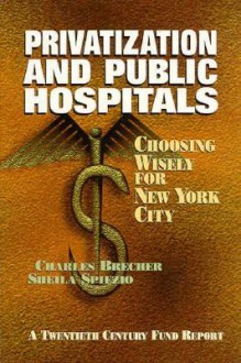 Privatization and Public Hospitals: Choosing Wisely for New York City - Charles Brecher, Sheila Spiezio