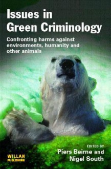 Issues in Green Criminology: Confronting Harms Against Environments, Humanity and Other Animals - Piers Beirne, Nigel South