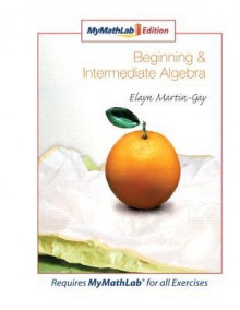 Beginning & Intermediate Algebra: MyMathLab Edition - Elayn Martin-Gay