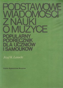 Podstawowe wiadomości z nauki o muzyce. Popularny podręcznik dla uczniów i samouków - Józef Karol Lasocki