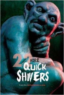 22 More Quick Shivers: from DailyNightmare.com - James F. Leach, Janice Leach, Nadia Ali, Dora Badger, Felicia Barker, Anton Cancre, Victorya Chase, Matthew R. Davis, Lionel Ray Green, Philip Gordon, Amanda Hard, Bruce Harris, David C. Hayes, Crystal Leflar, Sydney Leigh, Katie McCain, Adrean Messmer, Marge Simon, Glen 