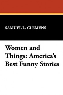 Women and Things: America's Best Funny Stories - Mark Twain