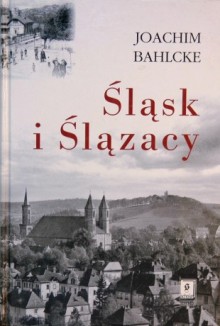 Śląsk i Ślązacy - Joachim Bahlcke