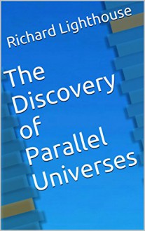 The Discovery of Parallel Universes - Richard Lighthouse