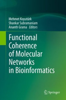 Functional Coherence of Molecular Networks in Bioinformatics - Mehmet Koyutxfcrk, Shankar Subramaniam, Ananth Grama