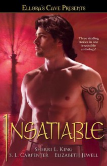 Insatiable: Ellora's Cave - Sherri L. King, S. L. Carpenter, Elizabeth Jewell