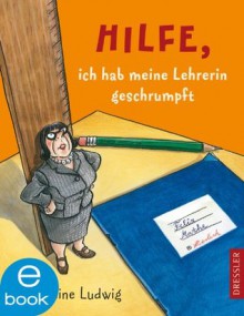 Hilfe, ich hab meine Lehrerin geschrumpft (German Edition) - Sabine Ludwig