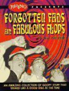 Forgotten Fads And Fabulous Flops: An Amazing Collection Of Goofy Stuff That Seemed Like A Good Idea At The Time - Paul Kirchner