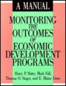 Monitoring The Outcomes Of Economic Development Programs: A Manual - Harry P. Hatry