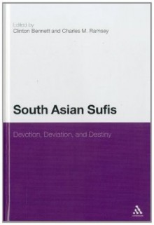 South Asian Sufis: Devotion, Deviation and Destiny - Clinton Bennett, Charles M. Ramsey