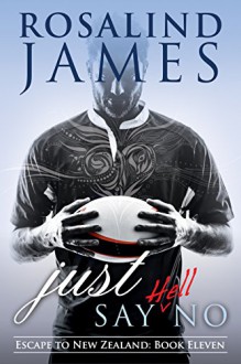 Just Say (Hell) No (Escape to New Zealand Book 11) - Rosalind James