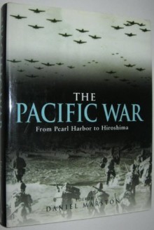 The Pacific War: From Pearl Harbor to Hiroshima - Daniel Marston