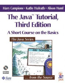 The Java(tm) Tutorial: A Short Course on the Basics [With Contains All Major Versions of the Java Platform.] - Mary Campione, Kathy Walrath, Alison Huml