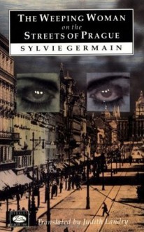 The Weeping Woman on the Streets of Prague - Emma (Ed.)/ Landry Judith (Translator) Wilson, Judith Landry, Sylvie Germain, Emma Wilson