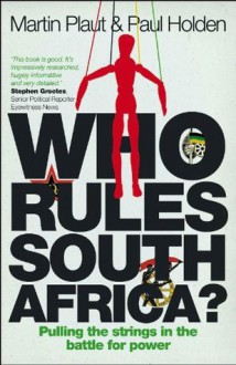 Who Rules South Africa?: Pulling the strings in the battle for power - Martin Plaut, Paul Holden