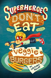 Superheroes Don't Eat Veggie Burgers - Gretchen Kelley