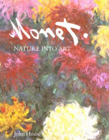 Monet: Nature into Art - John House