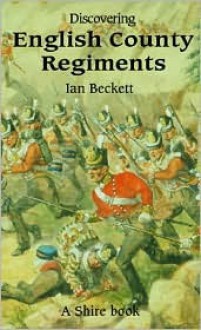 Discovering English County Regiments - Ian F. W. Beckett