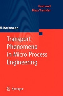 Transport Phenomena in Micro Process Engineering - Norbert Kockmann