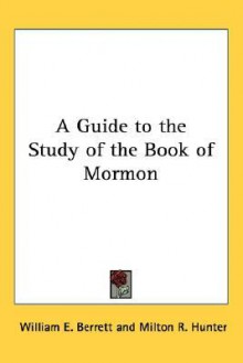 A Guide to the Study of the Book of Mormon - William E. Berrett, Milton R. Hunter