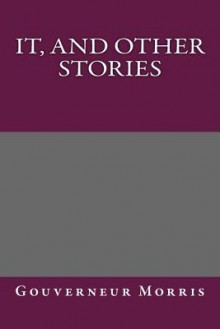 It, and Other Stories - Gouverneur Morris