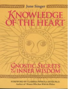 Knowledge of the Heart: Gnostic Secrets of Inner Wisdom - June K. Singer