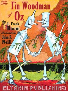 The Tin Woodman of Oz: with the original 1st edition illustrations - L. Frank Baum, John R. Neill, Eltanin Publishing