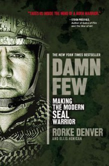 Damn Few: Making the Modern SEAL Warrior - Rorke Denver