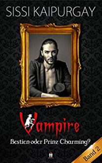 Vampire Bestien oder Prinz Charming? Band 2 (Mysteriöse Romanzen 5) - Sissi Kaipurgay