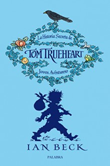 HISTORIA SECRETA DE TOM TRUEHEART, JOVEN AVENTURERO, LA (Spanish Edition) - BECK IAN