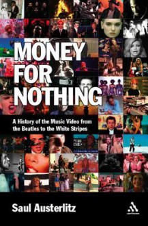 Money for Nothing: A History of the Music Video from the Beatles to the White Stripes - Saul Austerlitz