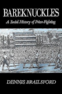 Bareknuckles: A Social History of Prize Fighting - Dennis Brailsford